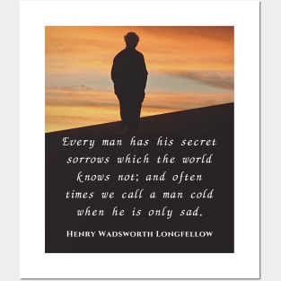 Henry Wadsworth Longfellow : Every man has his secret sorrows which the world knows not... Posters and Art